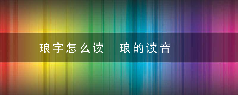 琅字怎么读 琅的读音